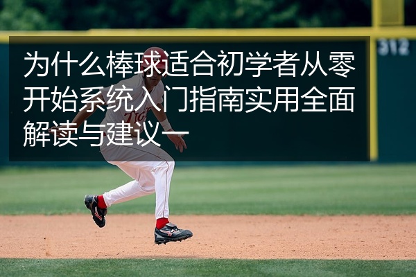为什么棒球适合初学者从零开始系统入门指南实用全面解读与建议一
